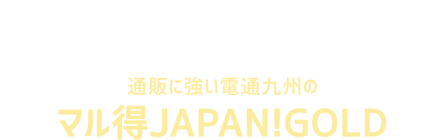 勝ちどころが見つかる 通販に強い電通九州のマル得JAPAN!GOLD